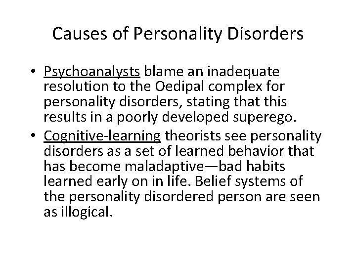 Causes of Personality Disorders • Psychoanalysts blame an inadequate resolution to the Oedipal complex
