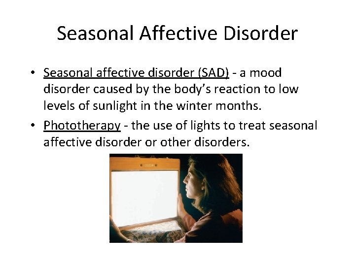 Seasonal Affective Disorder • Seasonal affective disorder (SAD) - a mood disorder caused by