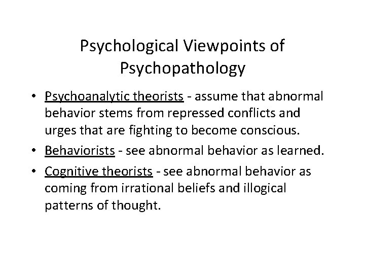 Psychological Viewpoints of Psychopathology • Psychoanalytic theorists - assume that abnormal behavior stems from