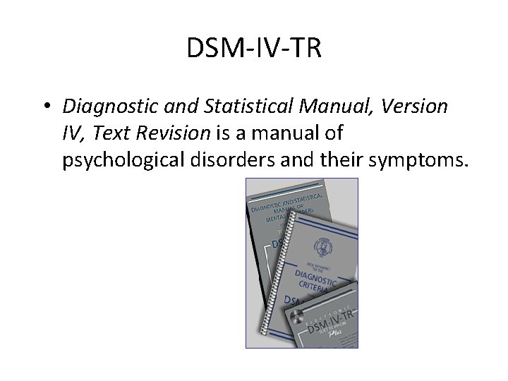 DSM-IV-TR • Diagnostic and Statistical Manual, Version IV, Text Revision is a manual of