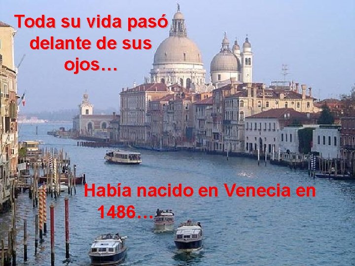 Toda su vida pasó delante de sus ojos… Había nacido en Venecia en 1486…