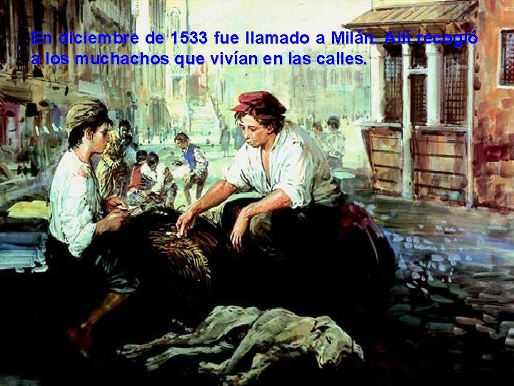 En diciembre de 1533 fue llamado a Milán. Allí recogió a los muchachos que