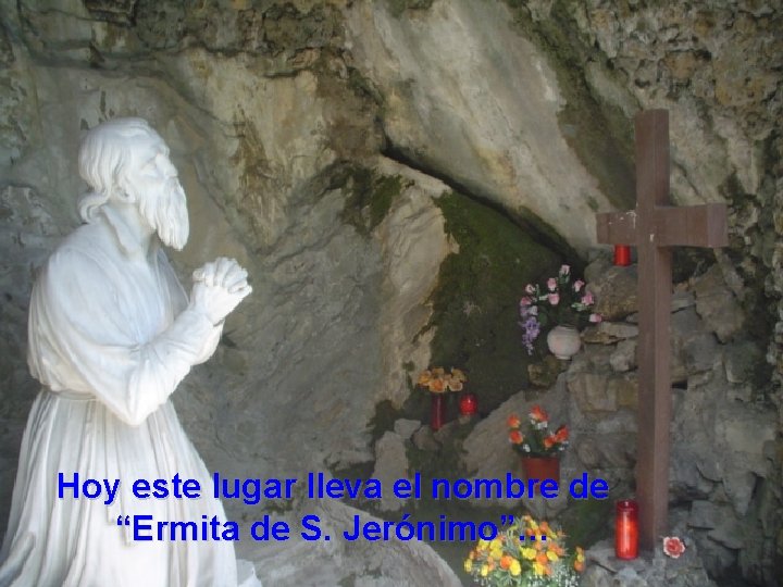 Hoy este lugar lleva el nombre de “Ermita de S. Jerónimo”… 