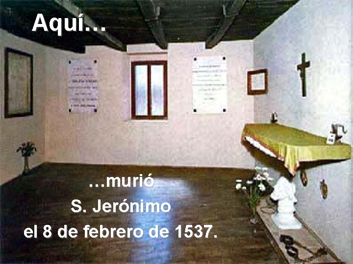 Aquí… …murió S. Jerónimo el 8 de febrero de 1537. 