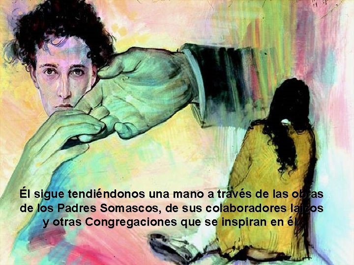 Él sigue tendiéndonos una mano a través de las obras de los Padres Somascos,