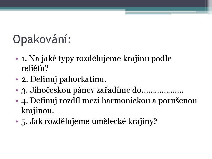 Opakování: • 1. Na jaké typy rozdělujeme krajinu podle reliéfu? • 2. Definuj pahorkatinu.