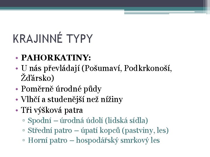 KRAJINNÉ TYPY • PAHORKATINY: • U nás převládají (Pošumaví, Podkrkonoší, Žďársko) • Poměrně úrodné