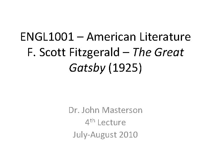 ENGL 1001 – American Literature F. Scott Fitzgerald – The Great Gatsby (1925) Dr. ENGL 1001 – American Literature F. Scott Fitzgerald – The Great Gatsby (1925) Dr.
