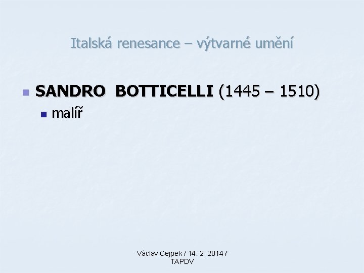 Italská renesance – výtvarné umění n SANDRO BOTTICELLI (1445 – 1510) n malíř Václav