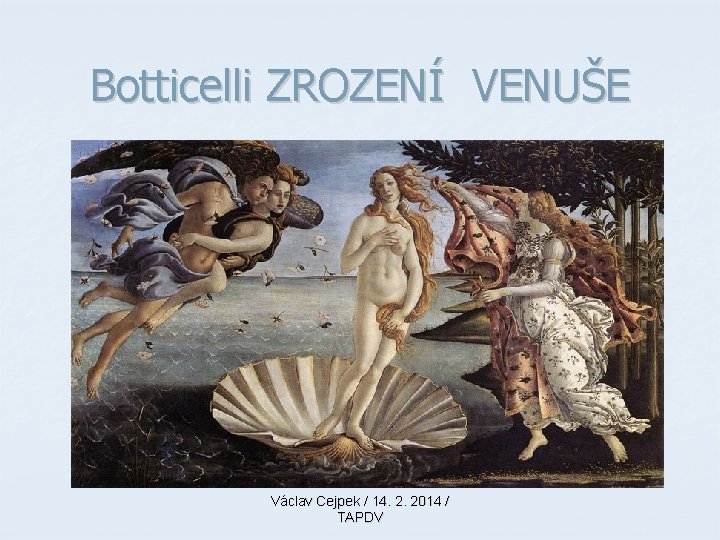 Botticelli ZROZENÍ VENUŠE Václav Cejpek / 14. 2. 2014 / TAPDV 