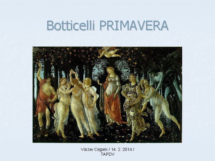Botticelli PRIMAVERA Václav Cejpek / 14. 2. 2014 / TAPDV 