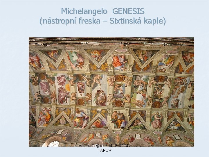 Michelangelo GENESIS (nástropní freska – Sixtinská kaple) Václav Cejpek / 14. 2. 2014 / Michelangelo GENESIS (nástropní freska – Sixtinská kaple) Václav Cejpek / 14. 2. 2014 /
