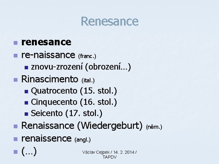 Renesance n n renesance re-naissance (franc. ) n n znovu-zrození (obrození…) Rinascimento (ital. )