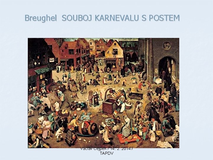 Breughel SOUBOJ KARNEVALU S POSTEM Václav Cejpek / 14. 2. 2014 / TAPDV Breughel SOUBOJ KARNEVALU S POSTEM Václav Cejpek / 14. 2. 2014 / TAPDV