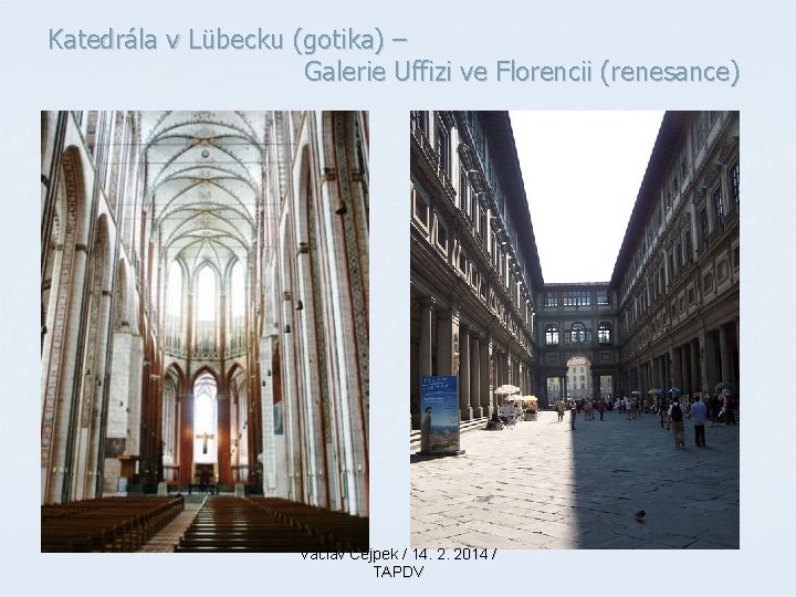 Katedrála v Lübecku (gotika) – Galerie Uffizi ve Florencii (renesance) Václav Cejpek / 14.