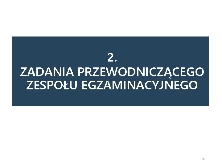 2. ZADANIA PRZEWODNICZĄCEGO ZESPOŁU EGZAMINACYJNEGO 13 