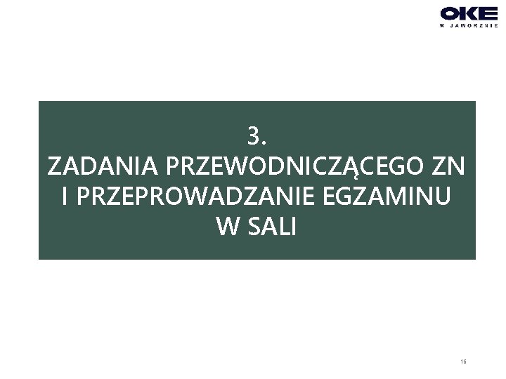 3. ZADANIA PRZEWODNICZĄCEGO ZN I PRZEPROWADZANIE EGZAMINU W SALI 16 