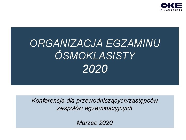 ORGANIZACJA EGZAMINU ÓSMOKLASISTY 2020 Konferencja dla przewodniczących/zastępców zespołów egzaminacyjnych Marzec 2020 