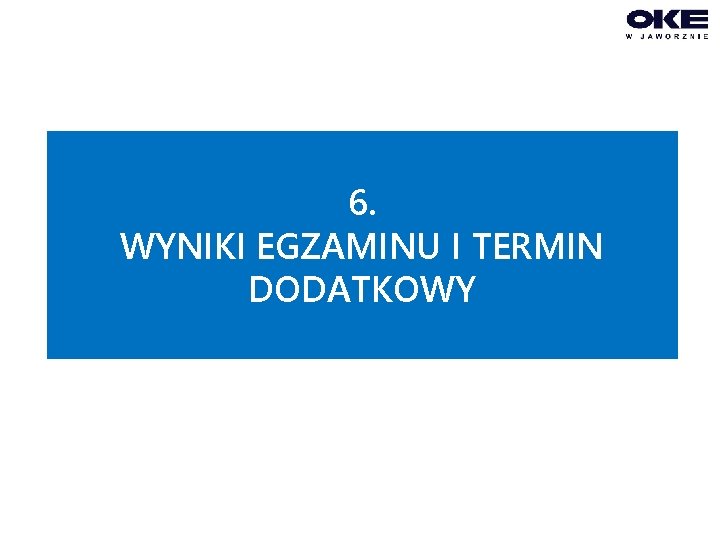 6. WYNIKI EGZAMINU I TERMIN DODATKOWY 