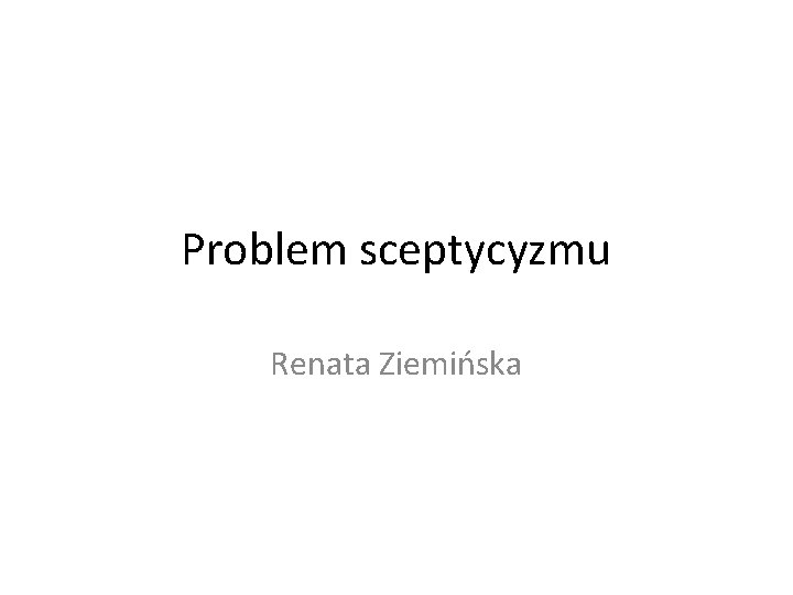 Problem sceptycyzmu Renata Ziemińska 