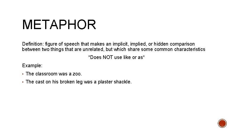METAPHOR Definition: figure of speech that makes an implicit, implied, or hidden comparison between