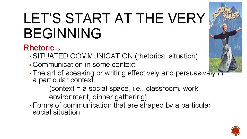 LET’S START AT THE VERY BEGINNING Rhetoric is: ▪ SITUATED COMMUNICATION (rhetorical situation) ▪