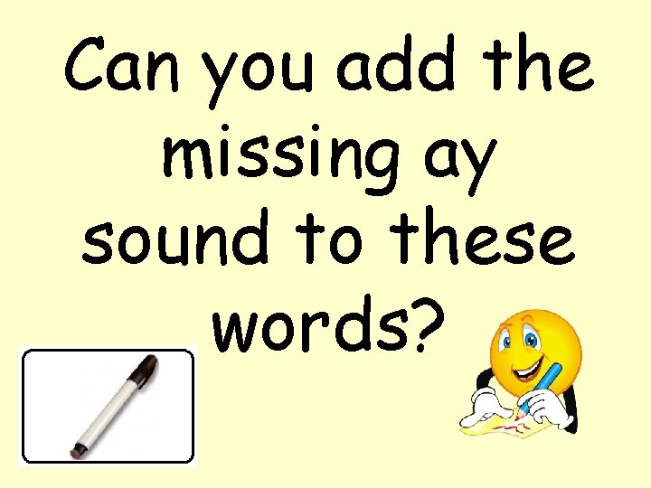 Can you add the missing ay sound to these words? 