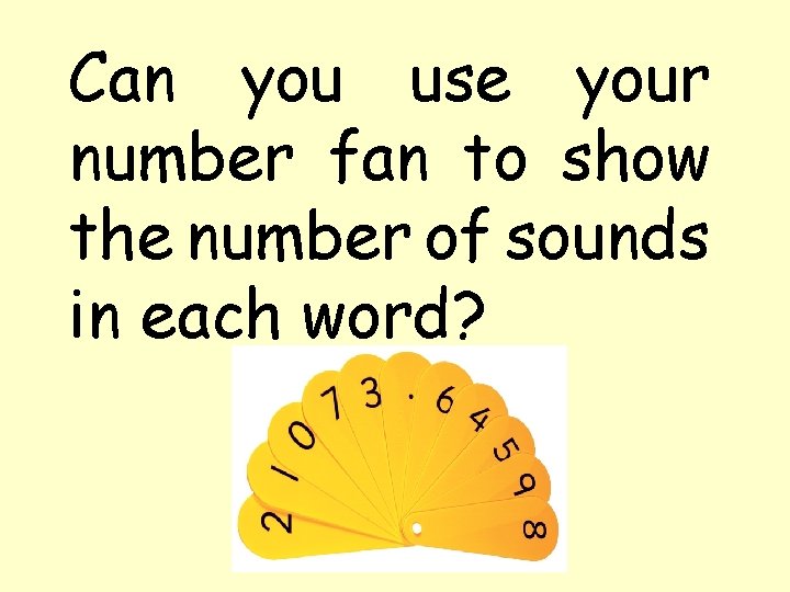 Can you use your number fan to show the number of sounds in each