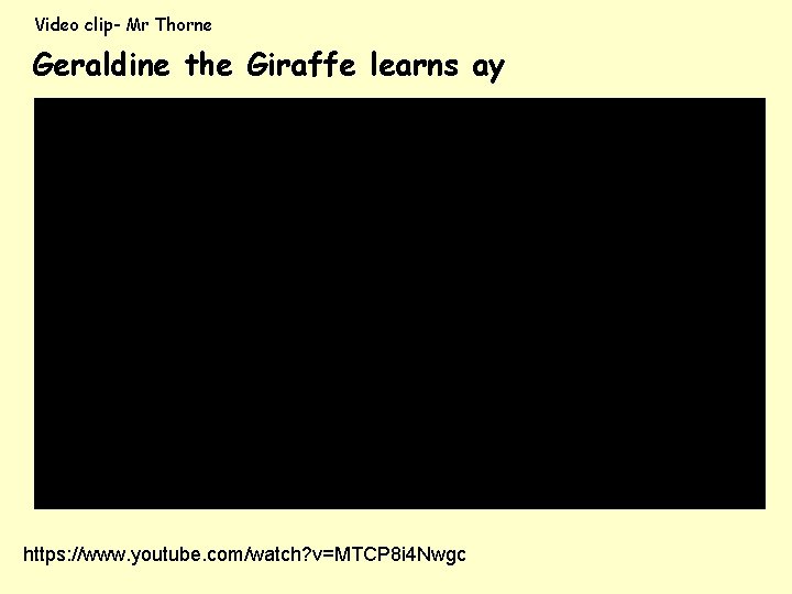 Video clip- Mr Thorne Geraldine the Giraffe learns ay https: //www. youtube. com/watch? v=MTCP