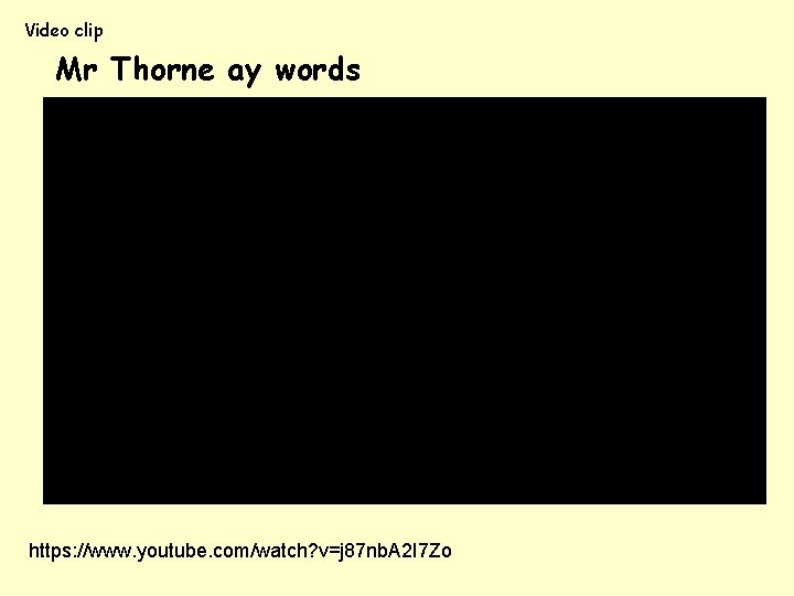 Video clip Mr Thorne ay words https: //www. youtube. com/watch? v=j 87 nb. A