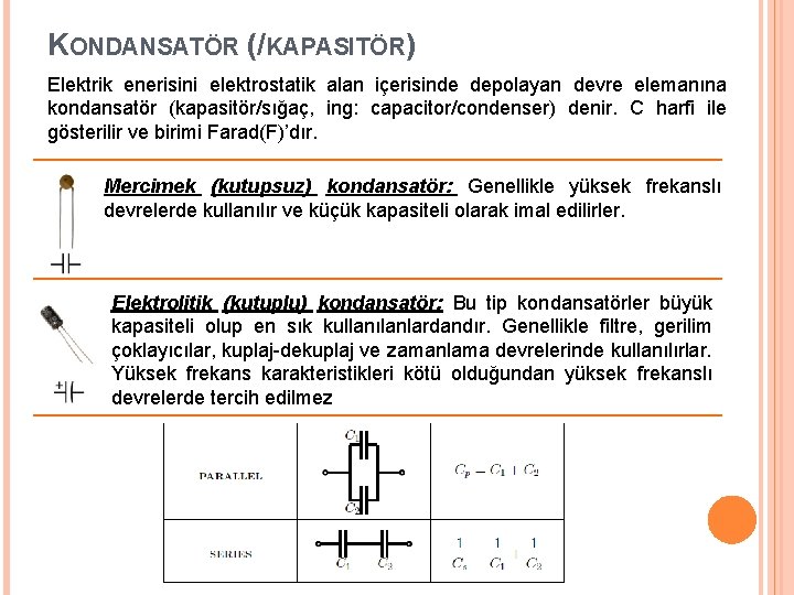 KONDANSATÖR (/KAPASITÖR) Elektrik enerisini elektrostatik alan içerisinde depolayan devre elemanına kondansatör (kapasitör/sığaç, ing: capacitor/condenser) KONDANSATÖR (/KAPASITÖR) Elektrik enerisini elektrostatik alan içerisinde depolayan devre elemanına kondansatör (kapasitör/sığaç, ing: capacitor/condenser)