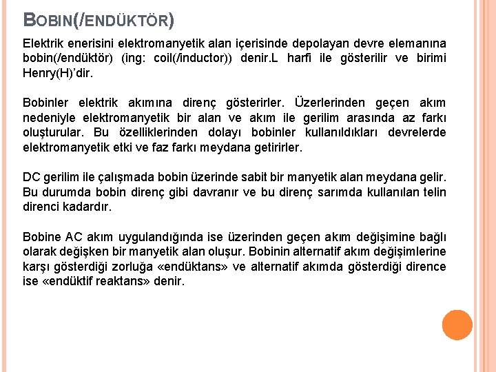 BOBIN(/ENDÜKTÖR) Elektrik enerisini elektromanyetik alan içerisinde depolayan devre elemanına bobin(/endüktör) (ing: coil(/inductor)) denir. L BOBIN(/ENDÜKTÖR) Elektrik enerisini elektromanyetik alan içerisinde depolayan devre elemanına bobin(/endüktör) (ing: coil(/inductor)) denir. L