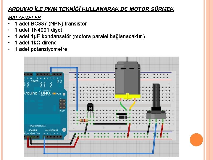 ARDUINO İLE PWM TEKNİĞİ KULLANARAK DC MOTOR SÜRMEK MALZEMELER • • • 1 adet ARDUINO İLE PWM TEKNİĞİ KULLANARAK DC MOTOR SÜRMEK MALZEMELER • • • 1 adet