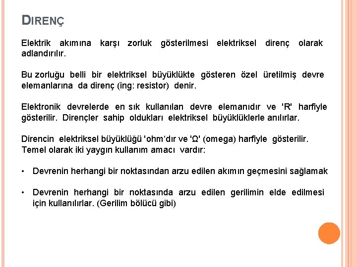 DIRENÇ Elektrik akımına karşı zorluk gösterilmesi elektriksel direnç olarak adlandırılır. Bu zorluğu belli bir DIRENÇ Elektrik akımına karşı zorluk gösterilmesi elektriksel direnç olarak adlandırılır. Bu zorluğu belli bir