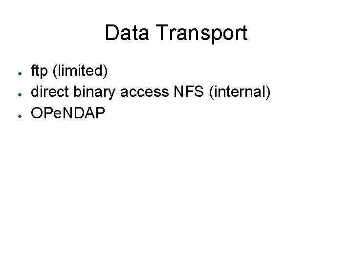 Data Transport ● ● ● ftp (limited) direct binary access NFS (internal) OPe. NDAP