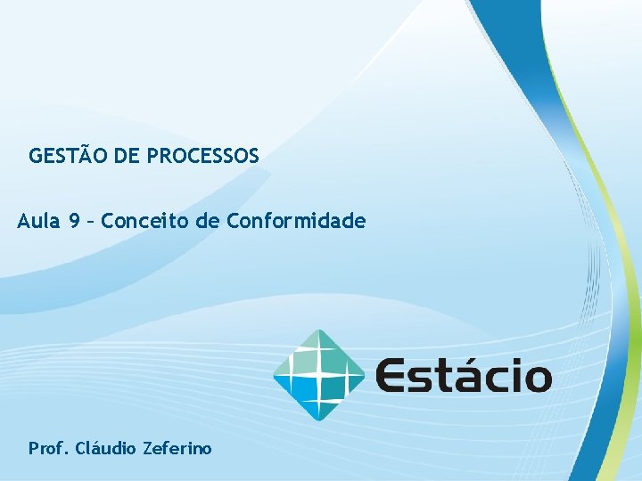 GESTÃO DE PROCESSOS Aula 9 – Conceito de Conformidade Prof. Cláudio Zeferino 