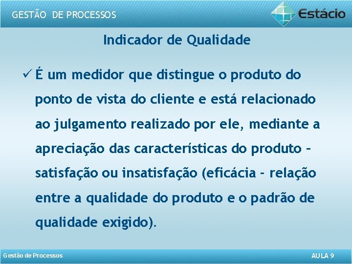GESTÃO DE PROCESSOS Indicador de Qualidade ü É um medidor que distingue o produto