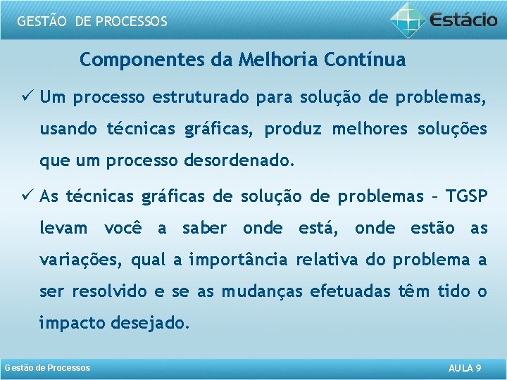 GESTÃO DE PROCESSOS Componentes da Melhoria Contínua ü Um processo estruturado para solução de