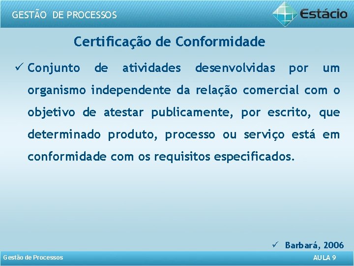 GESTÃO DE PROCESSOS Certificação de Conformidade ü Conjunto de atividades desenvolvidas por um organismo