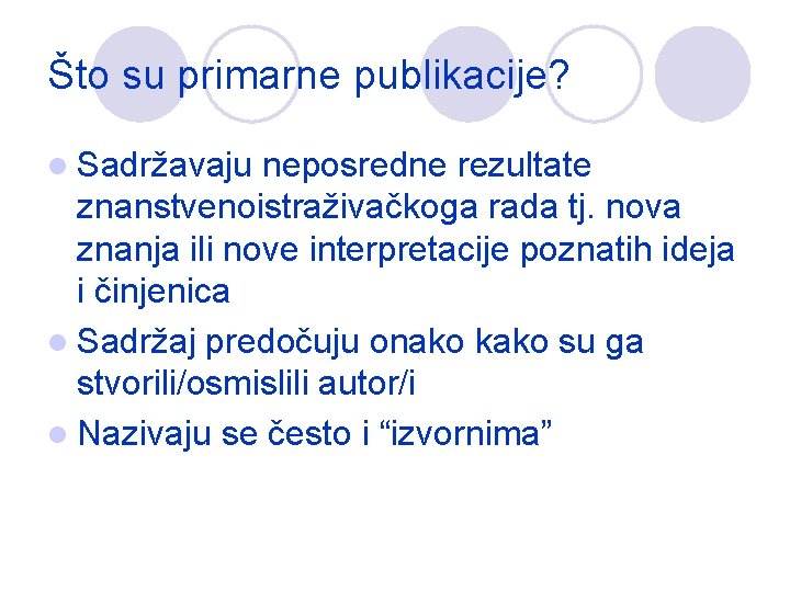 Što su primarne publikacije? l Sadržavaju neposredne rezultate znanstvenoistraživačkoga rada tj. nova znanja ili