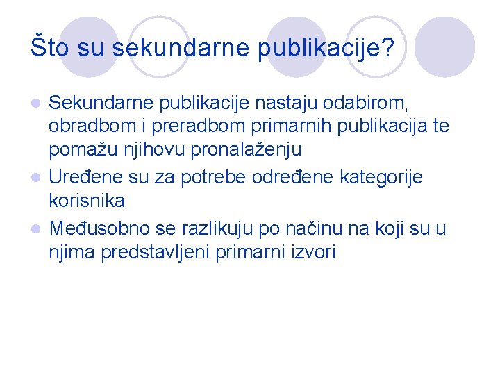 Što su sekundarne publikacije? Sekundarne publikacije nastaju odabirom, obradbom i preradbom primarnih publikacija te