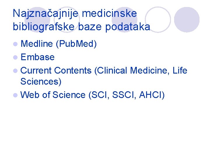 Najznačajnije medicinske bibliografske baze podataka l Medline (Pub. Med) l Embase l Current Contents