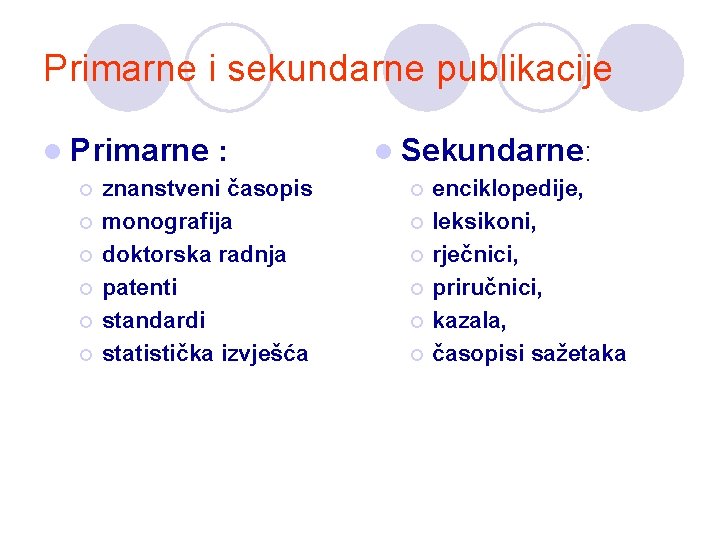 Primarne i sekundarne publikacije l Primarne : ¡ ¡ ¡ znanstveni časopis monografija doktorska