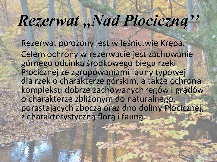 Rezerwat , , Nad Płociczną’’ Rezerwat położony jest w leśnictwie Krępa. Celem ochrony w