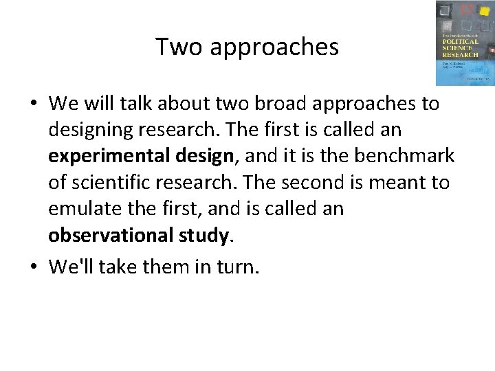 Two approaches • We will talk about two broad approaches to designing research. The