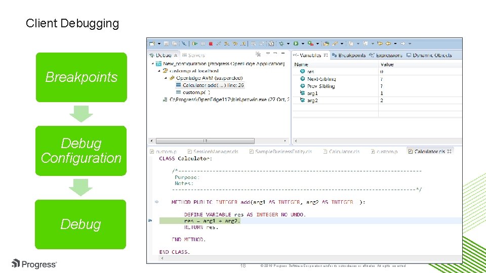 Client Debugging Breakpoints Debug Configuration Debug 18 © 2016 Progress Software Corporation and/or its