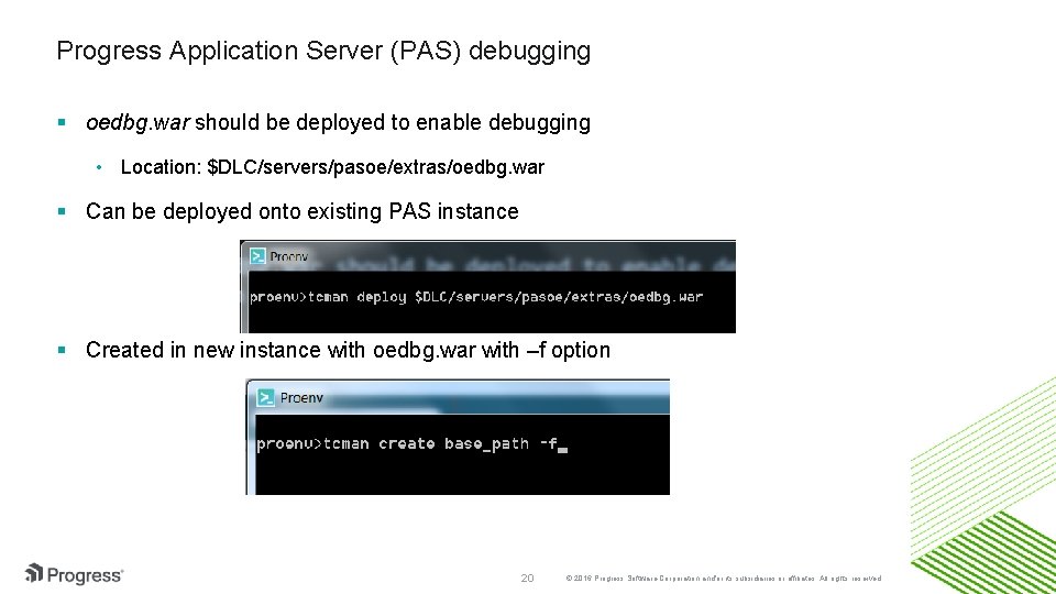 Progress Application Server (PAS) debugging oedbg. war should be deployed to enable debugging •