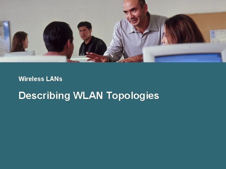 Wireless LANs Describing WLAN Topologies 