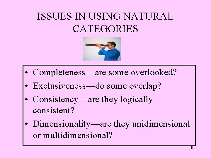 ISSUES IN USING NATURAL CATEGORIES • Completeness—are some overlooked? • Exclusiveness—do some overlap? •