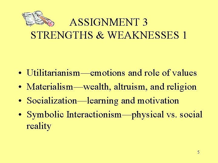 ASSIGNMENT 3 STRENGTHS & WEAKNESSES 1 • • Utilitarianism—emotions and role of values Materialism—wealth,
